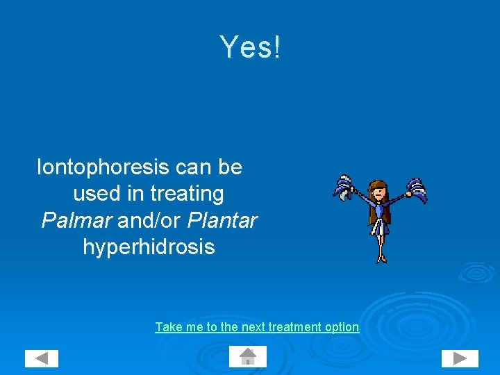 Yes! Iontophoresis can be used in treating Palmar and/or Plantar hyperhidrosis Take me to