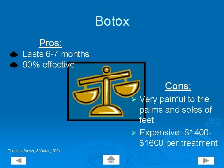 Botox Pros: Lasts 6 -7 months 90% effective Cons: Very painful to the palms