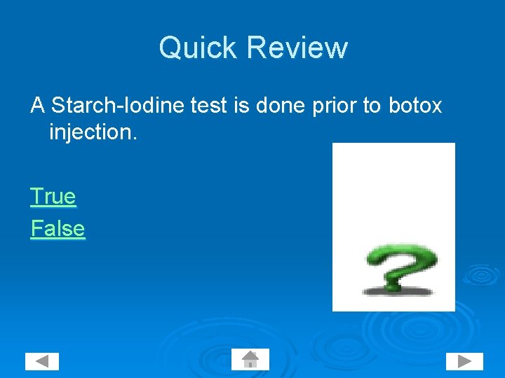 Quick Review A Starch-Iodine test is done prior to botox injection. True False 