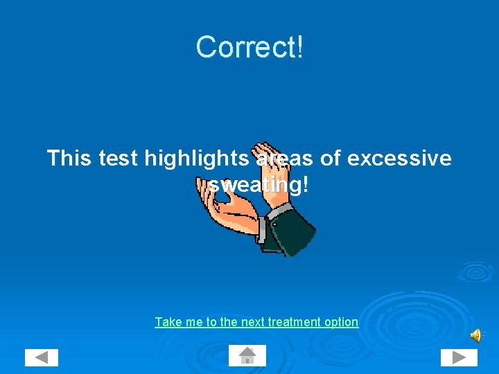 Correct! This test highlights areas of excessive sweating! Take me to the next treatment