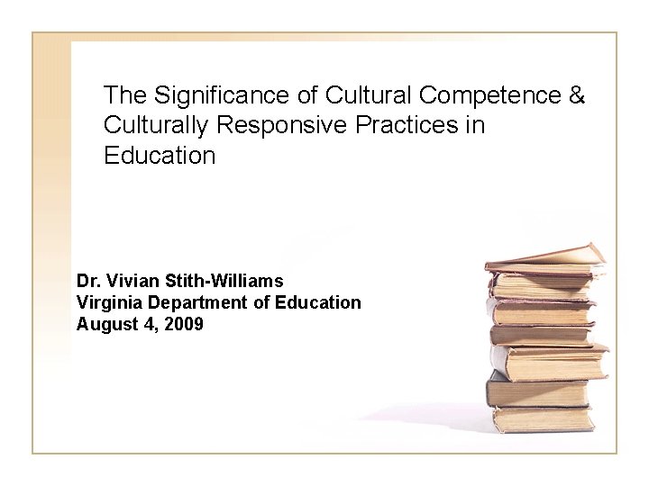 The Significance of Cultural Competence & Culturally Responsive Practices in Education Dr. Vivian Stith-Williams