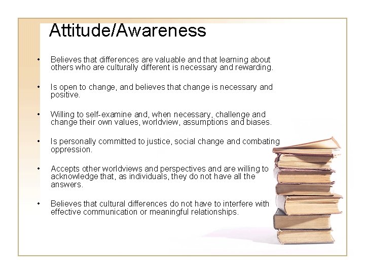 Attitude/Awareness • Believes that differences are valuable and that learning about others who are