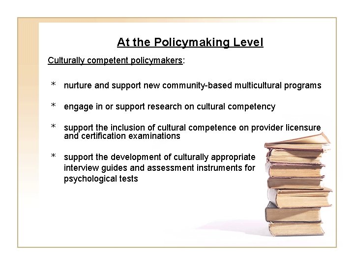 At the Policymaking Level Culturally competent policymakers: * nurture and support new community-based multicultural