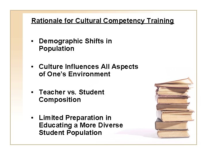 Rationale for Cultural Competency Training • Demographic Shifts in Population • Culture Influences All
