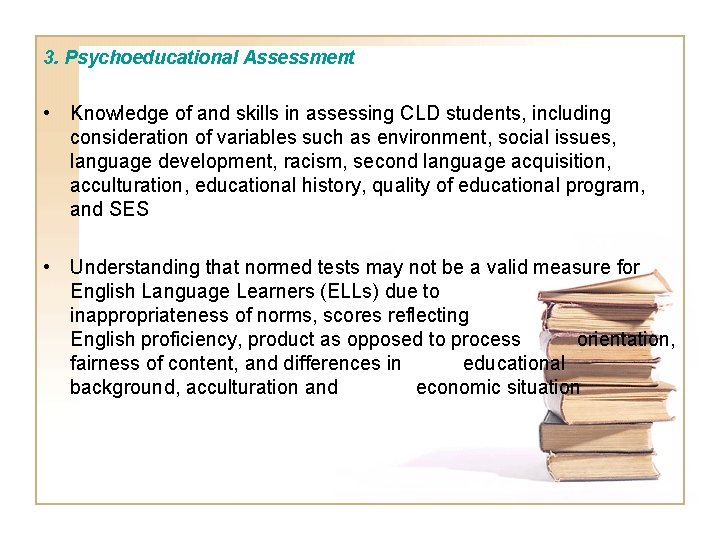 3. Psychoeducational Assessment • Knowledge of and skills in assessing CLD students, including consideration