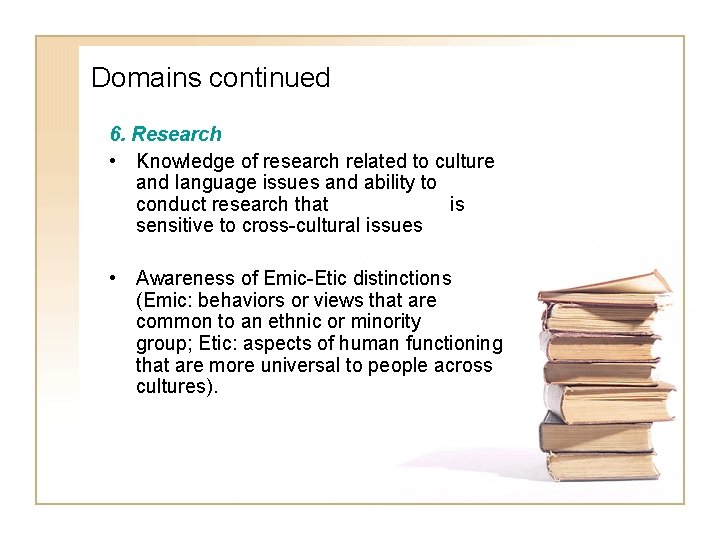 Domains continued 6. Research • Knowledge of research related to culture and language issues