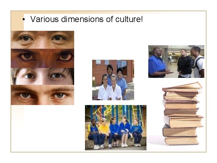  • Various dimensions of culture! 