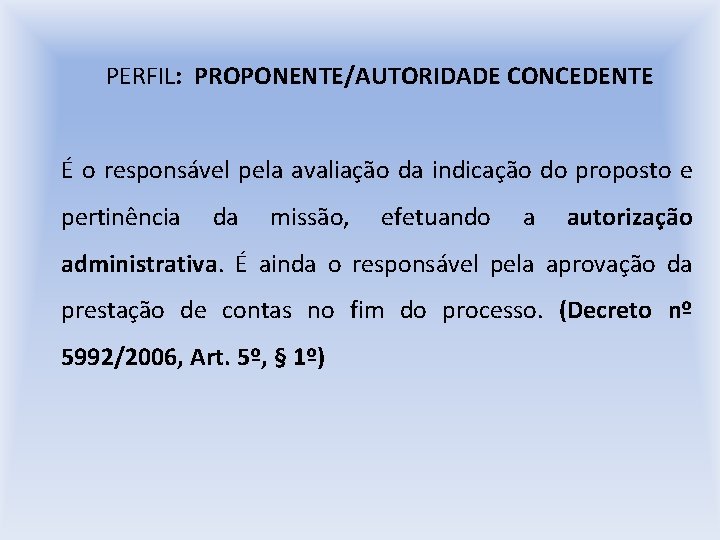 PERFIL: PROPONENTE/AUTORIDADE CONCEDENTE É o responsável pela avaliação da indicação do proposto e pertinência