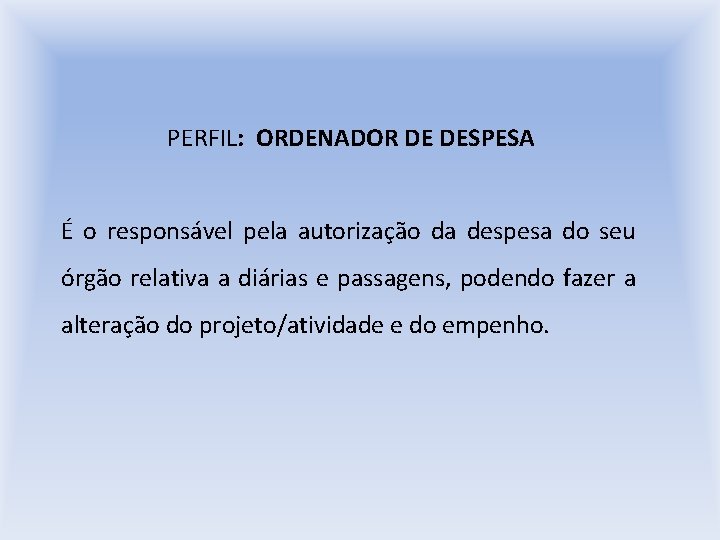 PERFIL: ORDENADOR DE DESPESA É o responsável pela autorização da despesa do seu órgão