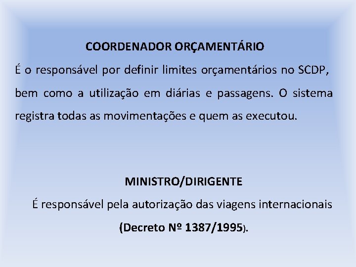 COORDENADOR ORÇAMENTÁRIO É o responsável por definir limites orçamentários no SCDP, bem como a