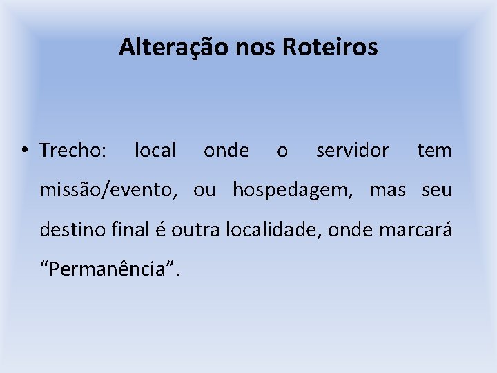 Alteração nos Roteiros • Trecho: local onde o servidor tem missão/evento, ou hospedagem, mas