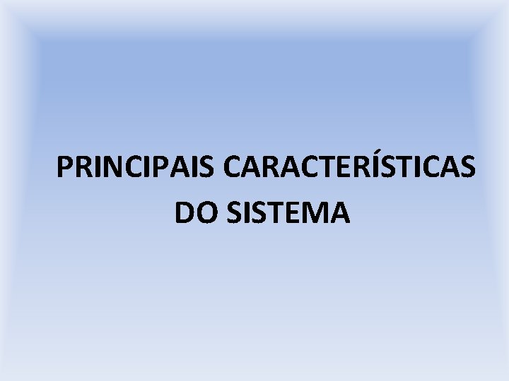 PRINCIPAIS CARACTERÍSTICAS DO SISTEMA 