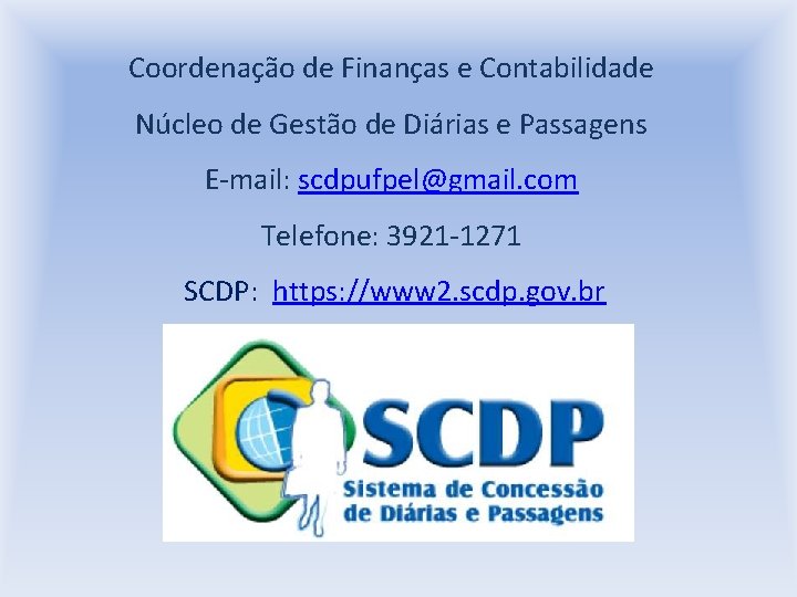 Coordenação de Finanças e Contabilidade Núcleo de Gestão de Diárias e Passagens E-mail: scdpufpel@gmail.