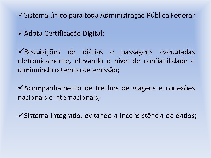 üSistema único para toda Administração Pública Federal; üAdota Certificação Digital; üRequisições de diárias e