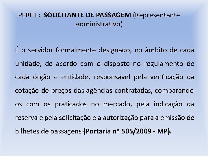 PERFIL: SOLICITANTE DE PASSAGEM (Representante Administrativo) É o servidor formalmente designado, no âmbito de