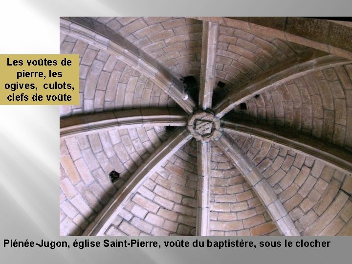 Les voûtes de pierre, les ogives, culots, clefs de voûte Plénée-Jugon, église Saint-Pierre, voûte