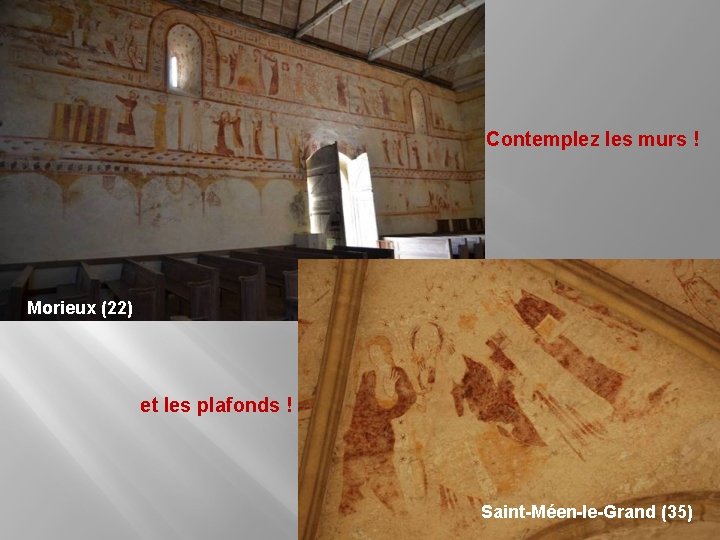 Contemplez les murs ! Morieux (22) et les plafonds ! Saint-Méen-le-Grand (35) 