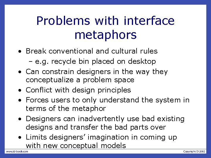 Problems with interface metaphors • Break conventional and cultural rules – e. g. recycle