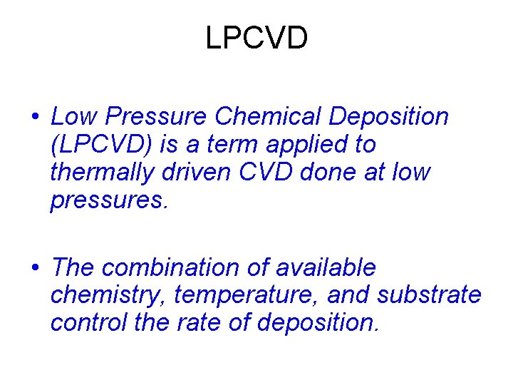 LPCVD • Low Pressure Chemical Deposition (LPCVD) is a term applied to thermally driven