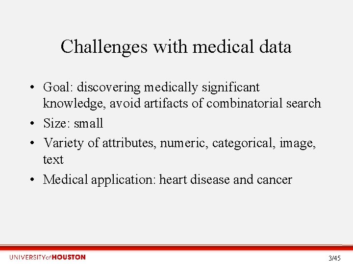 Challenges with medical data • Goal: discovering medically significant knowledge, avoid artifacts of combinatorial