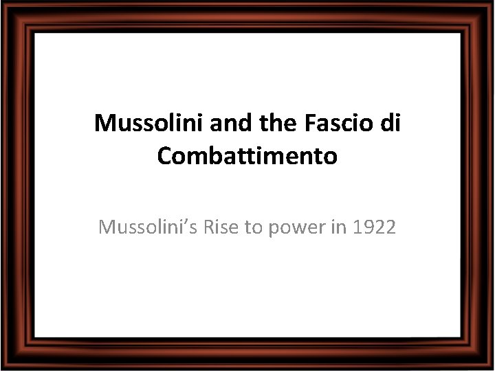 Mussolini and the Fascio di Combattimento Mussolini’s Rise to power in 1922 