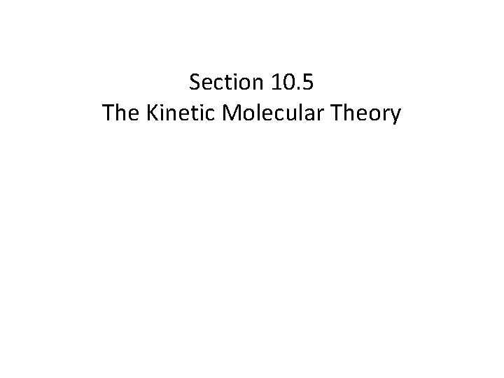 Section 10. 5 The Kinetic Molecular Theory 