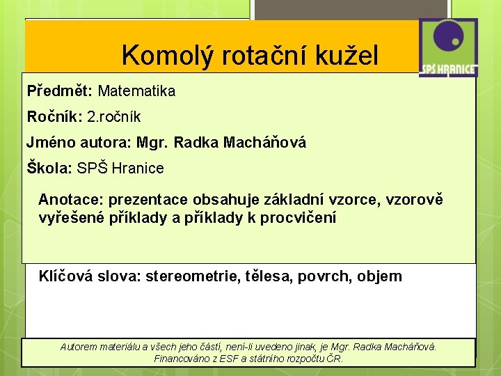 Komolý rotační kužel Předmět: Matematika Ročník: 2. ročník Jméno autora: Mgr. Radka Macháňová Škola: