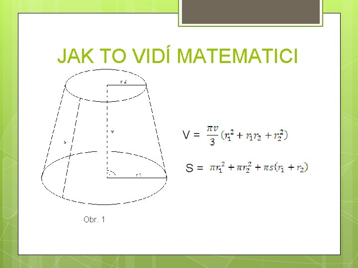 JAK TO VIDÍ MATEMATICI V= S= Obr. 1 