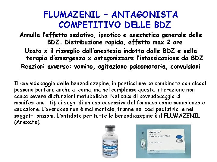 FLUMAZENIL – ANTAGONISTA COMPETITIVO DELLE BDZ Annulla l’effetto sedativo, ipnotico e anestetico generale delle