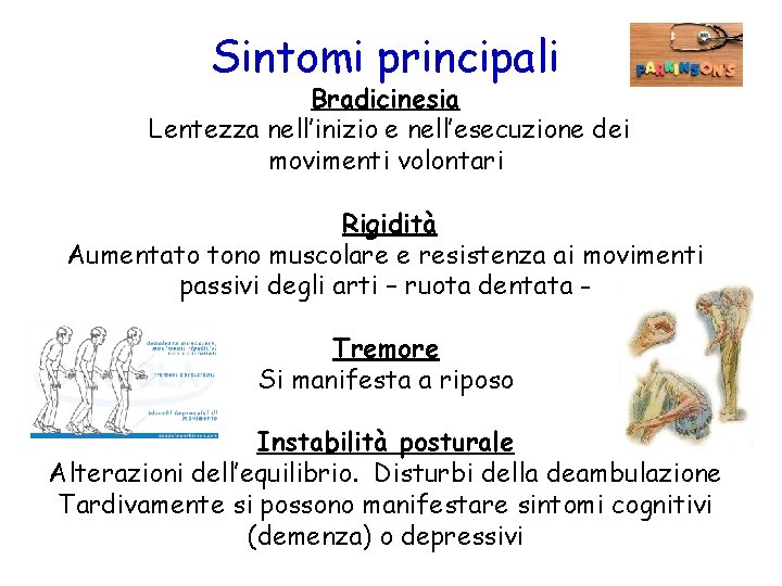 Sintomi principali Bradicinesia Lentezza nell’inizio e nell’esecuzione dei movimenti volontari Rigidità Aumentato tono muscolare