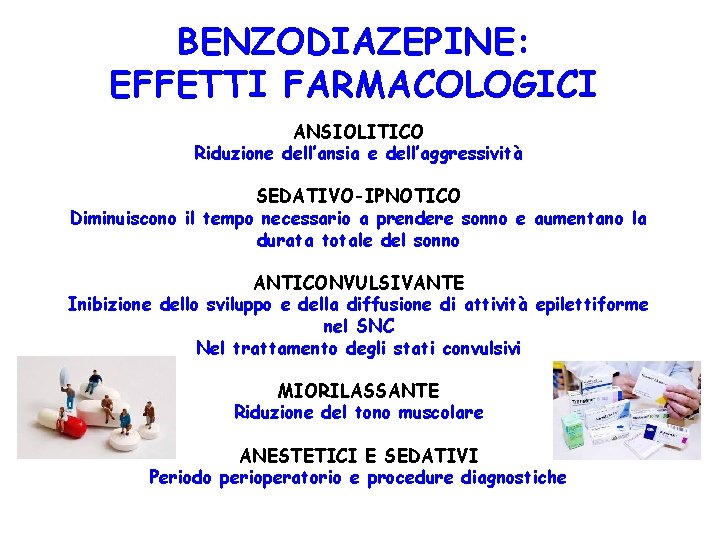 BENZODIAZEPINE: EFFETTI FARMACOLOGICI ANSIOLITICO Riduzione dell’ansia e dell’aggressività SEDATIVO-IPNOTICO Diminuiscono il tempo necessario a