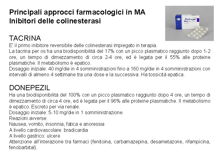 Principali approcci farmacologici in MA Inibitori delle colinesterasi TACRINA E’ il primo inibitore reversibile