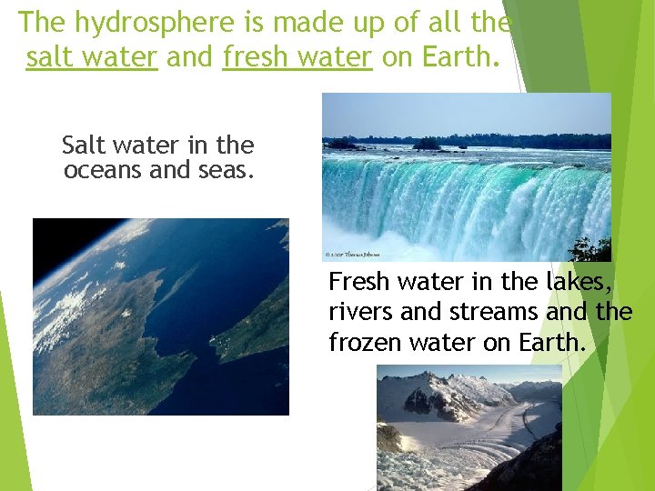 The hydrosphere is made up of all the salt water and fresh water on