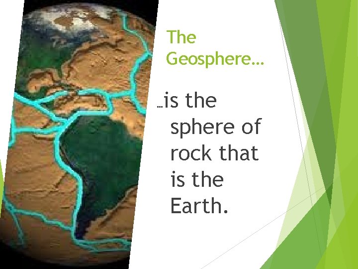 The Geosphere… … is the sphere of rock that is the Earth. 