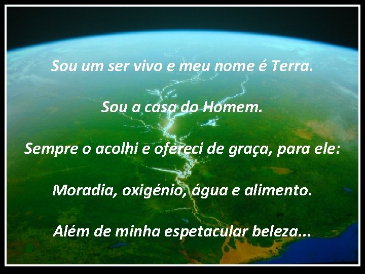 Sou um ser vivo e meu nome é Terra. Sou a casa do Homem.