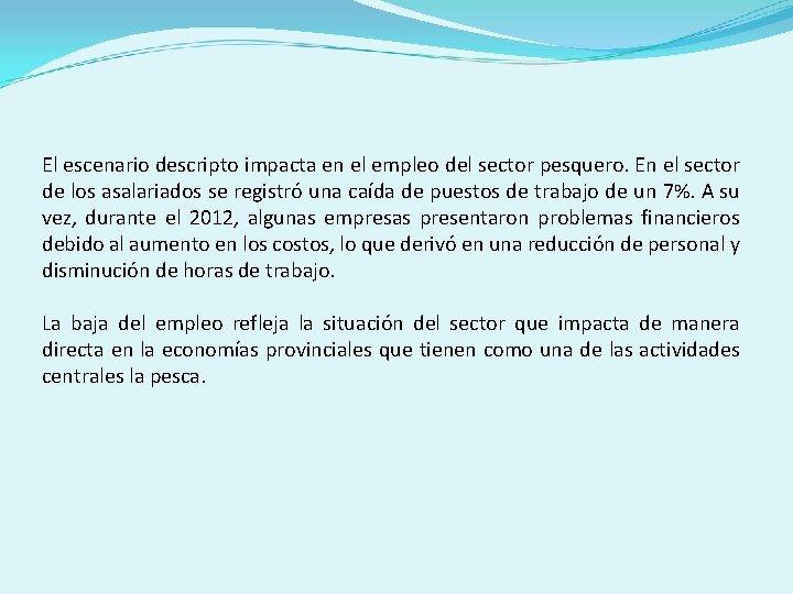 El escenario descripto impacta en el empleo del sector pesquero. En el sector de