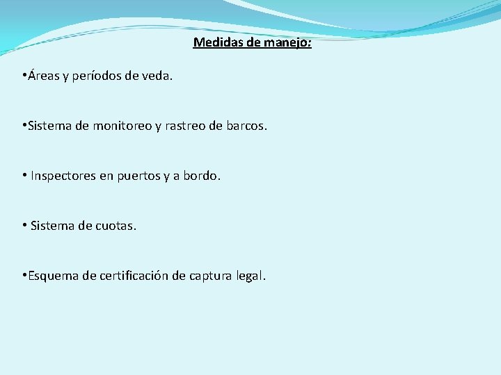 Medidas de manejo: • Áreas y períodos de veda. • Sistema de monitoreo y