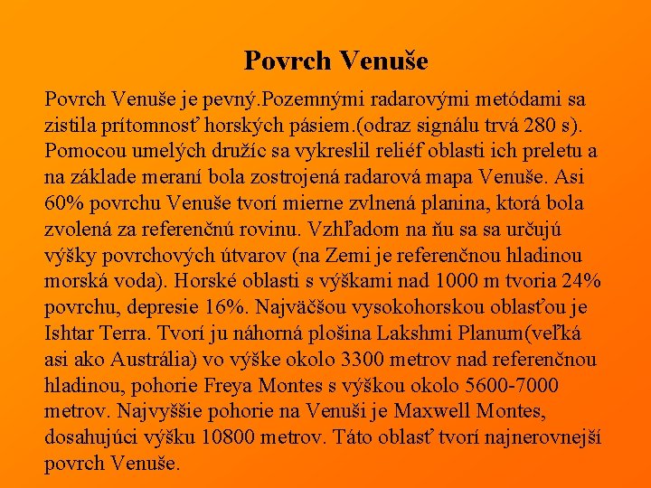 Povrch Venuše je pevný. Pozemnými radarovými metódami sa zistila prítomnosť horských pásiem. (odraz signálu