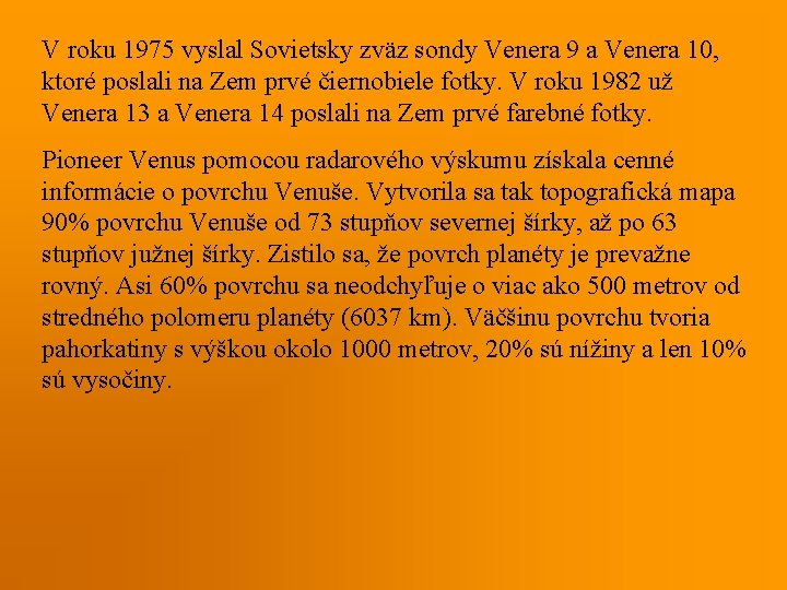 V roku 1975 vyslal Sovietsky zväz sondy Venera 9 a Venera 10, ktoré poslali