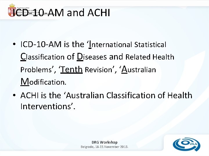 ICD-10 -AM and ACHI • ICD-10 -AM is the ‘International Statistical Classification of Diseases