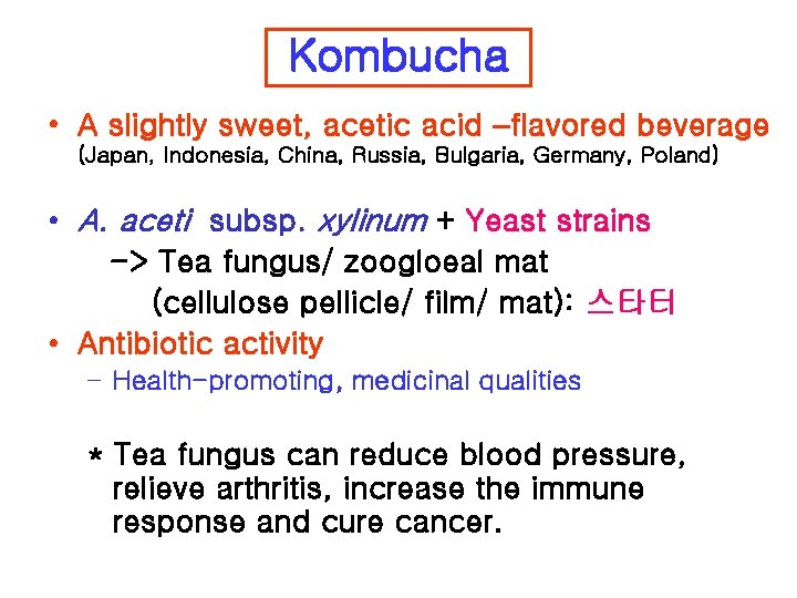 Kombucha • A slightly sweet, acetic acid –flavored beverage (Japan, Indonesia, China, Russia, Bulgaria,