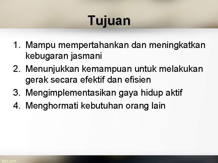 Tujuan 1. Mampu mempertahankan dan meningkatkan kebugaran jasmani 2. Menunjukkan kemampuan untuk melakukan gerak