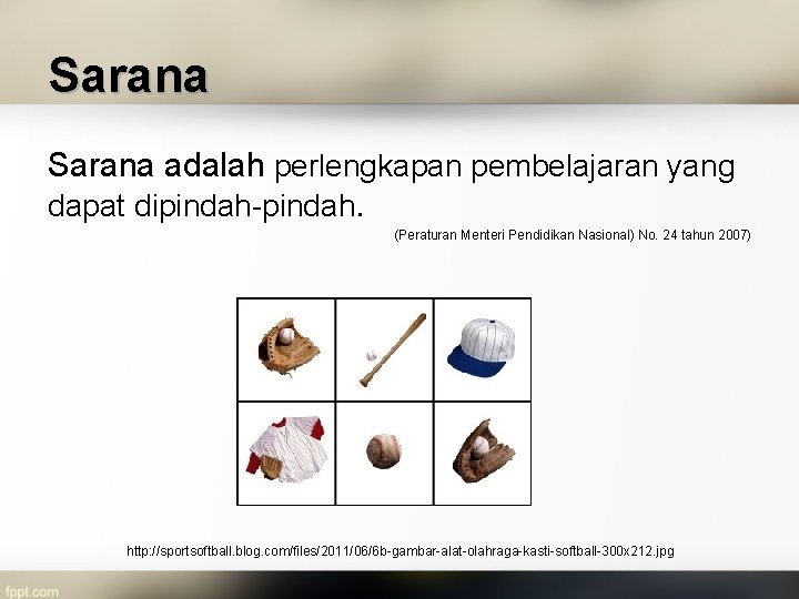 Sarana adalah perlengkapan pembelajaran yang dapat dipindah-pindah. (Peraturan Menteri Pendidikan Nasional) No. 24 tahun