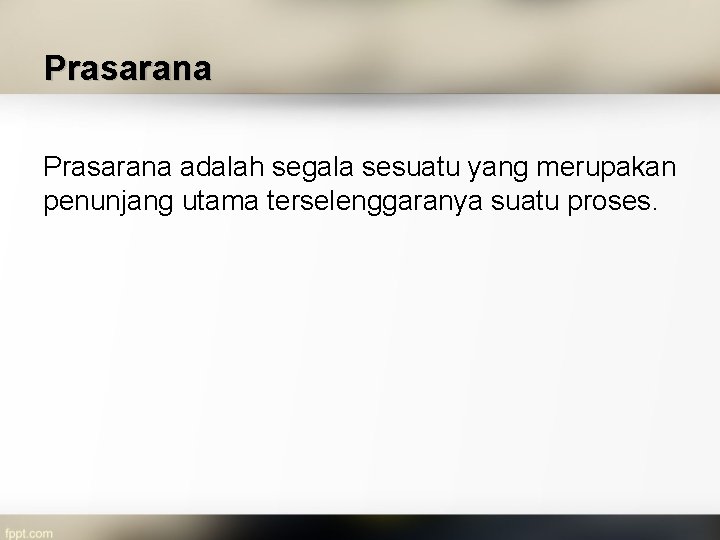 Prasarana adalah segala sesuatu yang merupakan penunjang utama terselenggaranya suatu proses. 