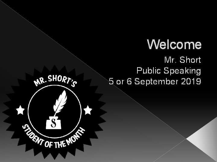 Welcome Mr. Short Public Speaking 5 or 6 September 2019 