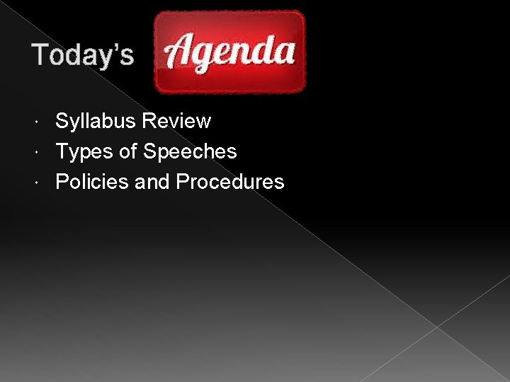 Today’s Syllabus Review Types of Speeches Policies and Procedures 