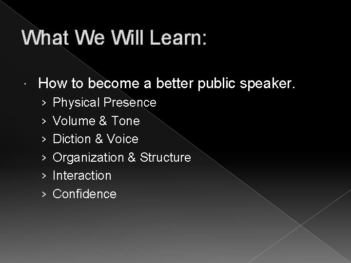 What We Will Learn: How to become a better public speaker. › › ›