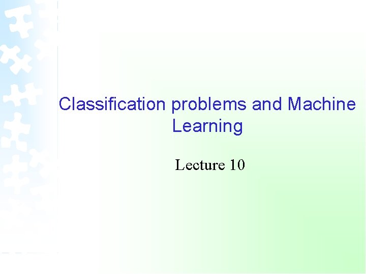 Classification problems and Machine Learning Lecture 10 