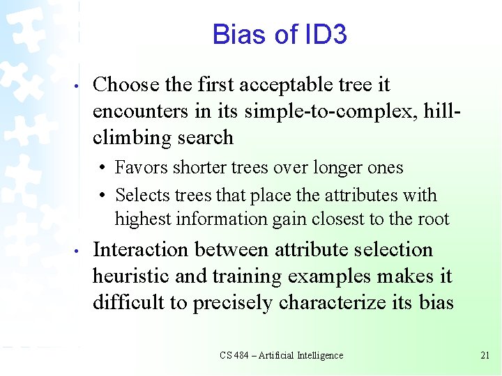 Bias of ID 3 • Choose the first acceptable tree it encounters in its