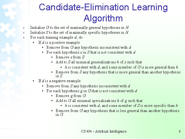Candidate-Elimination Learning Algorithm • • • Initialize G to the set of maximally general